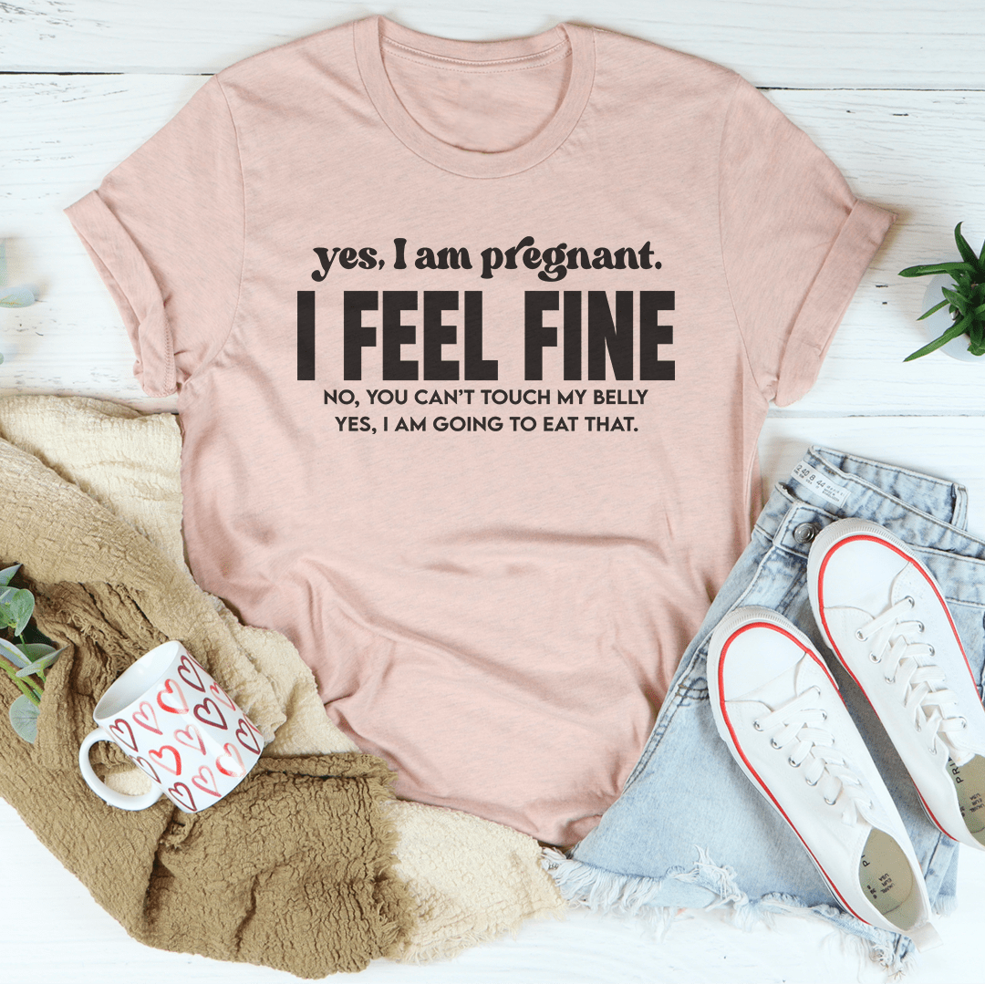 Yes I Am Pregnant I Feel Fine Tee-2